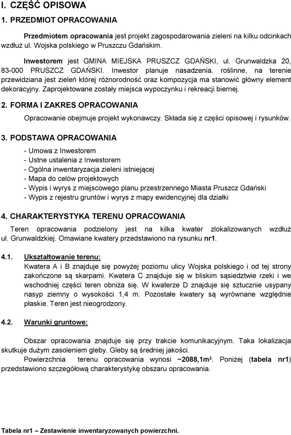 roślinne, na terenie przewidziana jest zieleń której różnorodność oraz kompozycja ma stanowić główny element dekoracyjny. Zaprojektowane zostały miejsca wypoczynku i rekreacji biernej. 2.