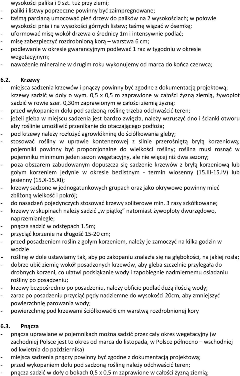 taśmę wiązać w ósemkę; - uformować misę wokół drzewa o średnicy 1m i intensywnie podlać; - misę zabezpieczyć rozdrobnioną korą warstwa 6 cm; - podlewanie w okresie gwarancyjnym podlewać 1 raz w