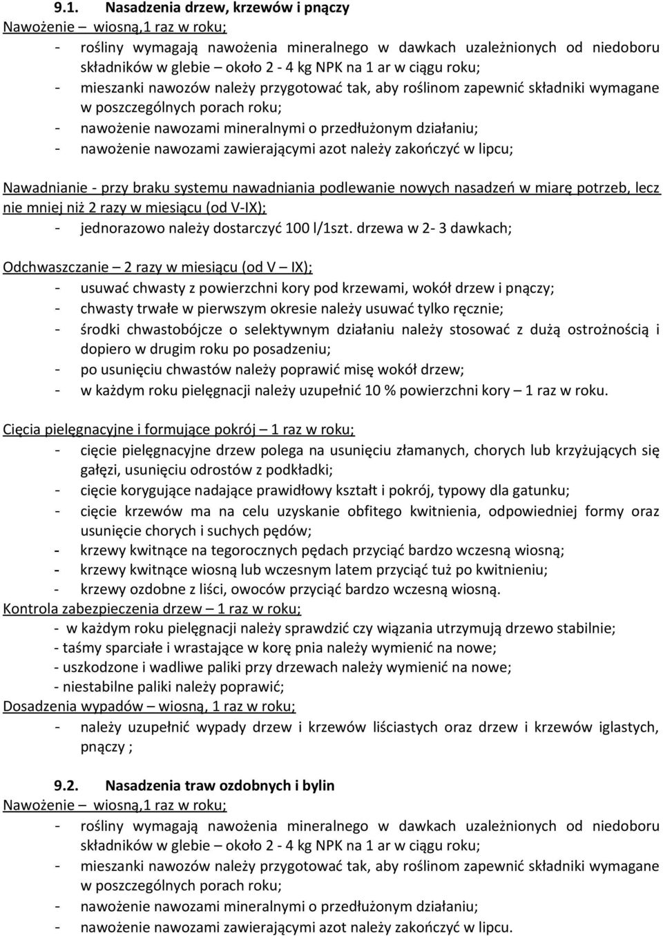 nawozami zawierającymi azot należy zakończyć w lipcu; Nawadnianie - przy braku systemu nawadniania podlewanie nowych nasadzeń w miarę potrzeb, lecz nie mniej niż 2 razy w miesiącu (od V-IX); -