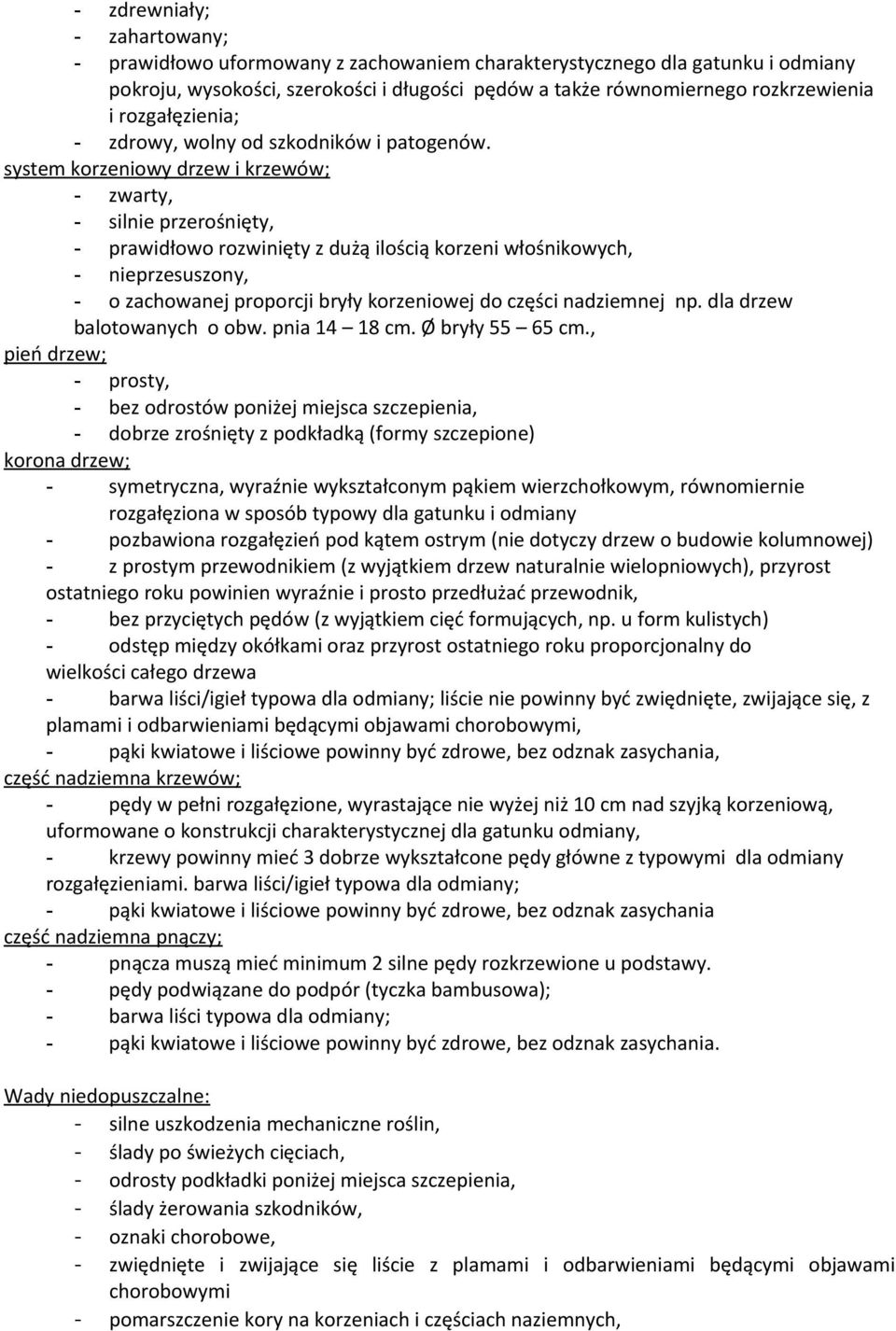 system korzeniowy drzew i krzewów; - zwarty, - silnie przerośnięty, - prawidłowo rozwinięty z dużą ilością korzeni włośnikowych, - nieprzesuszony, - o zachowanej proporcji bryły korzeniowej do części