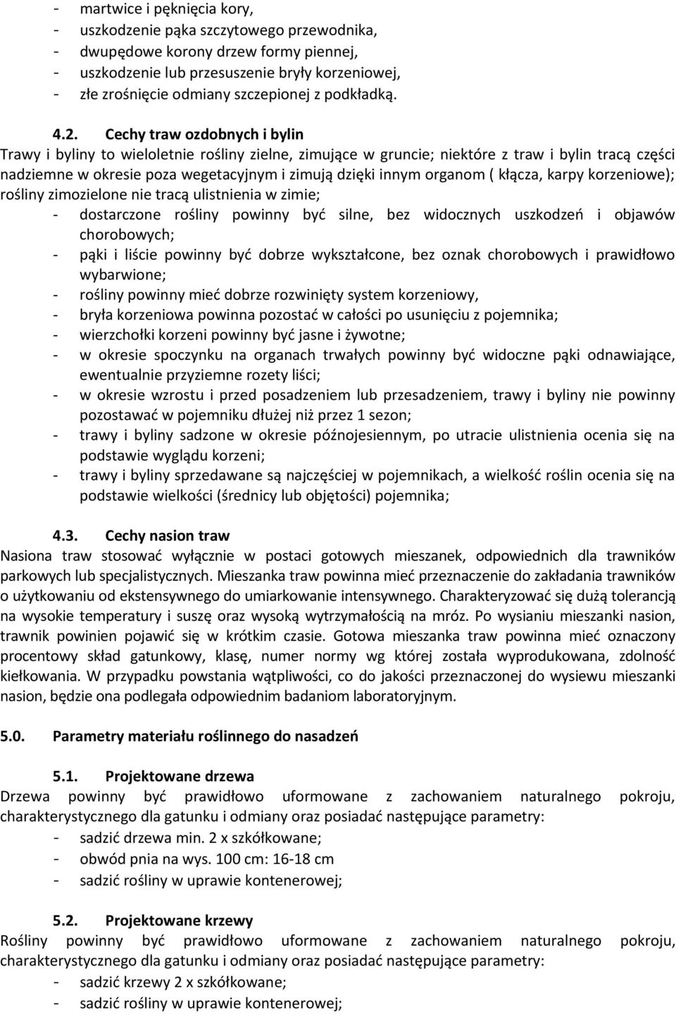 Cechy traw ozdobnych i bylin Trawy i byliny to wieloletnie rośliny zielne, zimujące w gruncie; niektóre z traw i bylin tracą części nadziemne w okresie poza wegetacyjnym i zimują dzięki innym organom