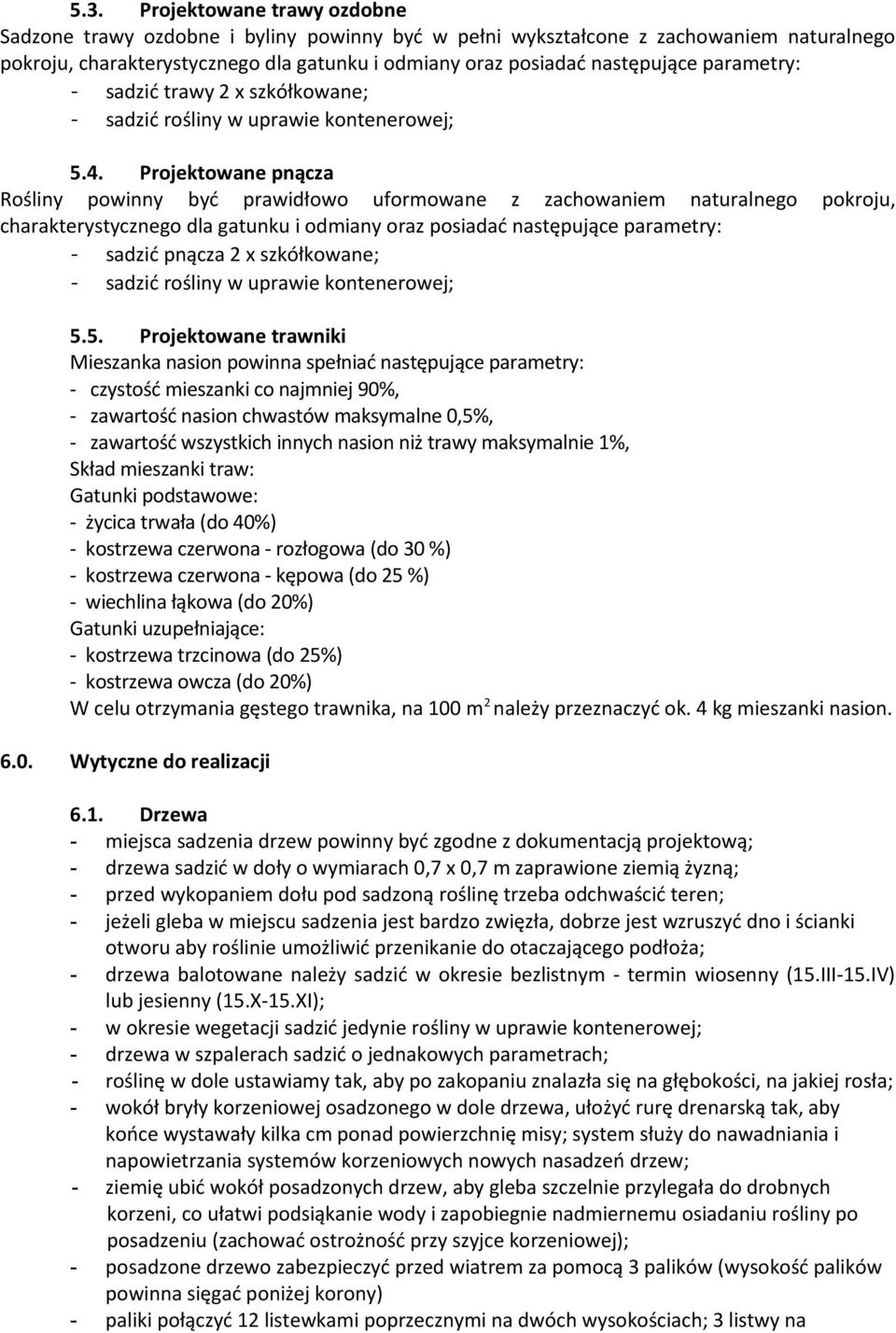 Projektowane pnącza Rośliny powinny być prawidłowo uformowane z zachowaniem naturalnego pokroju, charakterystycznego dla gatunku i odmiany oraz posiadać następujące parametry: - sadzić pnącza 2 x