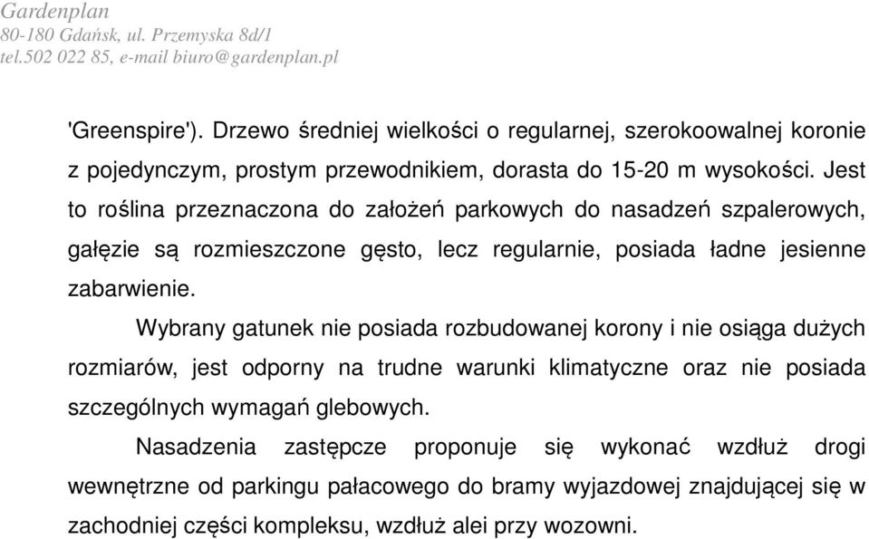 Wybrany gatunek nie posiada rozbudowanej korony i nie osiąga dużych rozmiarów, jest odporny na trudne warunki klimatyczne oraz nie posiada szczególnych wymagań