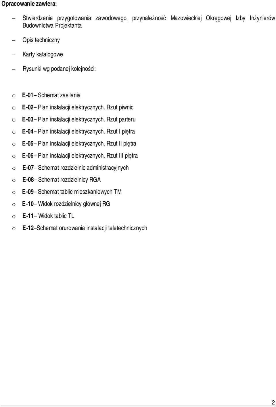 Rzut parteru o E-04 Plan instalacji elektrycznych. Rzut I piętra o E-05 Plan instalacji elektrycznych. Rzut II piętra o E-06 Plan instalacji elektrycznych.