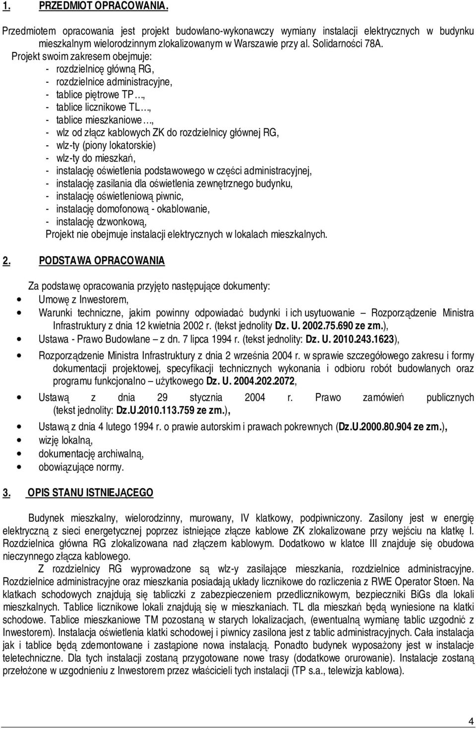 Projekt swoim zakresem obejmuje: - rozdzielnicę główną RG, - rozdzielnice administracyjne, - tablice piętrowe TP, - tablice licznikowe TL, - tablice mieszkaniowe, - wlz od złącz kablowych ZK do