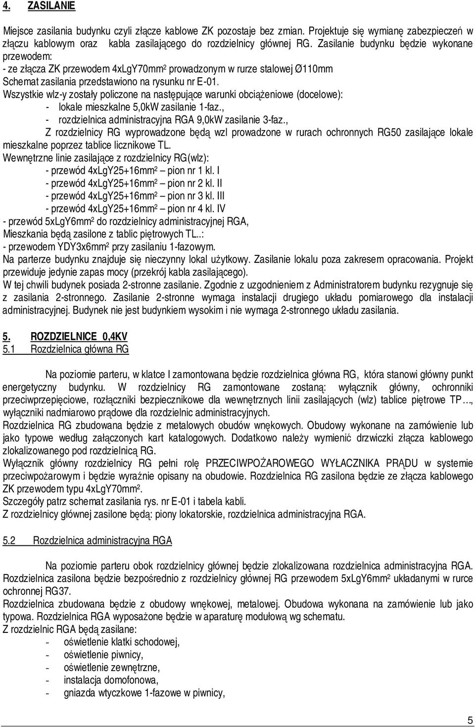 Wszystkie wlz-y zostały policzone na następujące warunki obciążeniowe (docelowe): - lokale mieszkalne 5,0kW zasilanie 1-faz., - rozdzielnica administracyjna RGA 9,0kW zasilanie 3-faz.