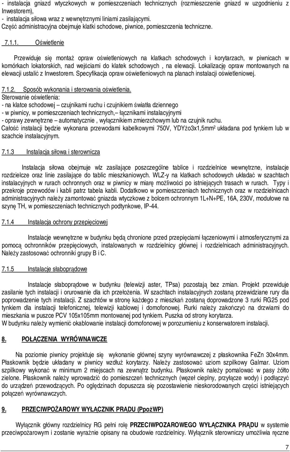 1. Oświetlenie Przewiduje się montaż opraw oświetleniowych na klatkach schodowych i korytarzach, w piwnicach w komórkach lokatorskich, nad wejściami do klatek schodowych, na elewacji.