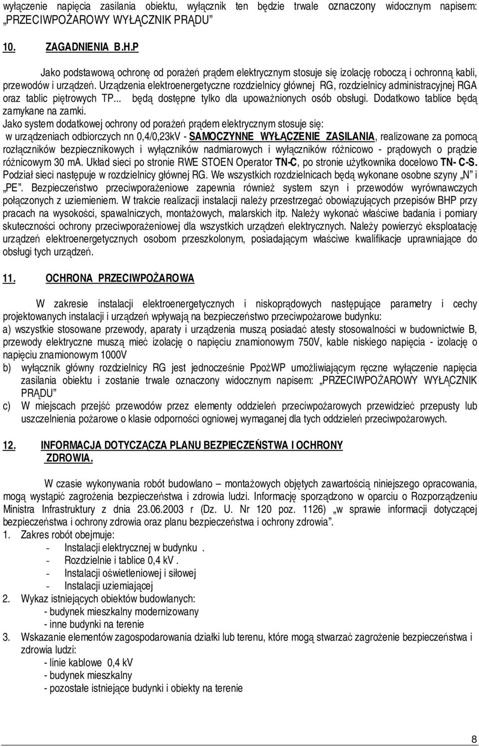 Urządzenia elektroenergetyczne rozdzielnicy głównej RG, rozdzielnicy administracyjnej RGA oraz tablic piętrowych TP... będą dostępne tylko dla upoważnionych osób obsługi.