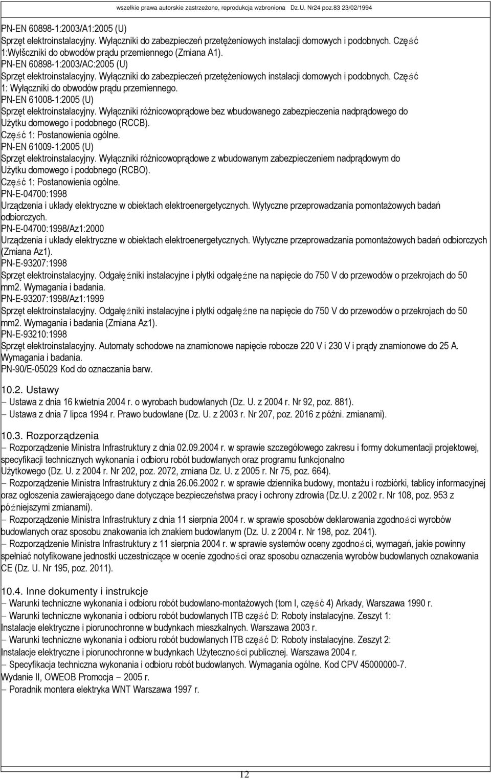 PN-EN 61008-1:2005 (U) Sprzęt elektroinstalacyjny. Wyłączniki róŝnicowoprądowe bez wbudowanego zabezpieczenia nadprądowego do UŜytku domowego i podobnego (RCCB). Część 1: Postanowienia ogólne.