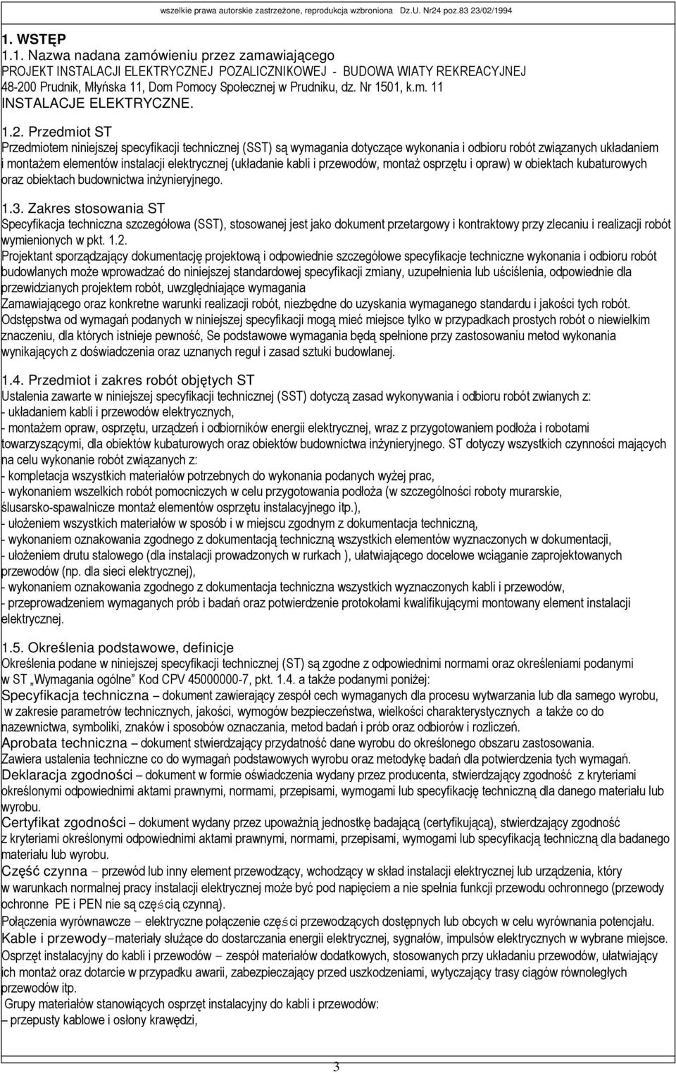 Przedmiot ST Przedmiotem niniejszej specyfikacji technicznej (SST) są wymagania dotyczące wykonania i odbioru robót związanych układaniem i montaŝem elementów instalacji elektrycznej (układanie kabli