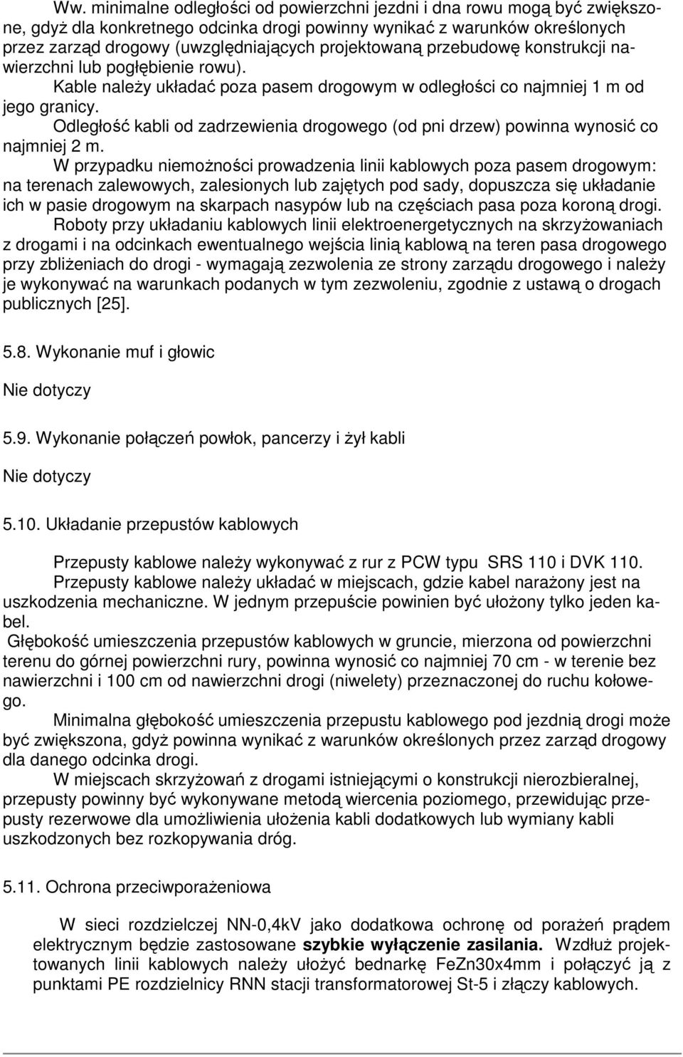 Odległość kabli od zadrzewienia drogowego (od pni drzew) powinna wynosić co najmniej 2 m.
