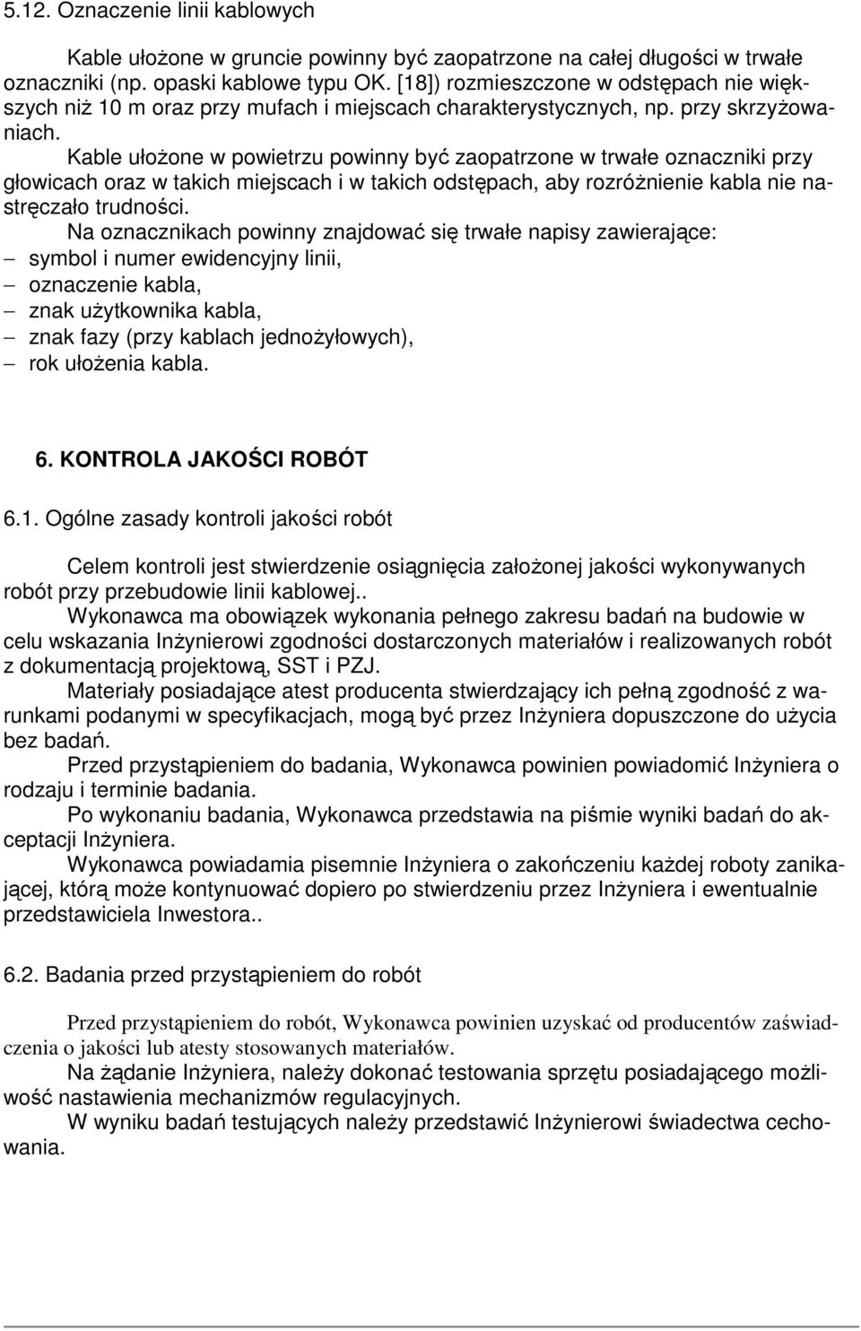 Kable ułoŝone w powietrzu powinny być zaopatrzone w trwałe oznaczniki przy głowicach oraz w takich miejscach i w takich odstępach, aby rozróŝnienie kabla nie nastręczało trudności.