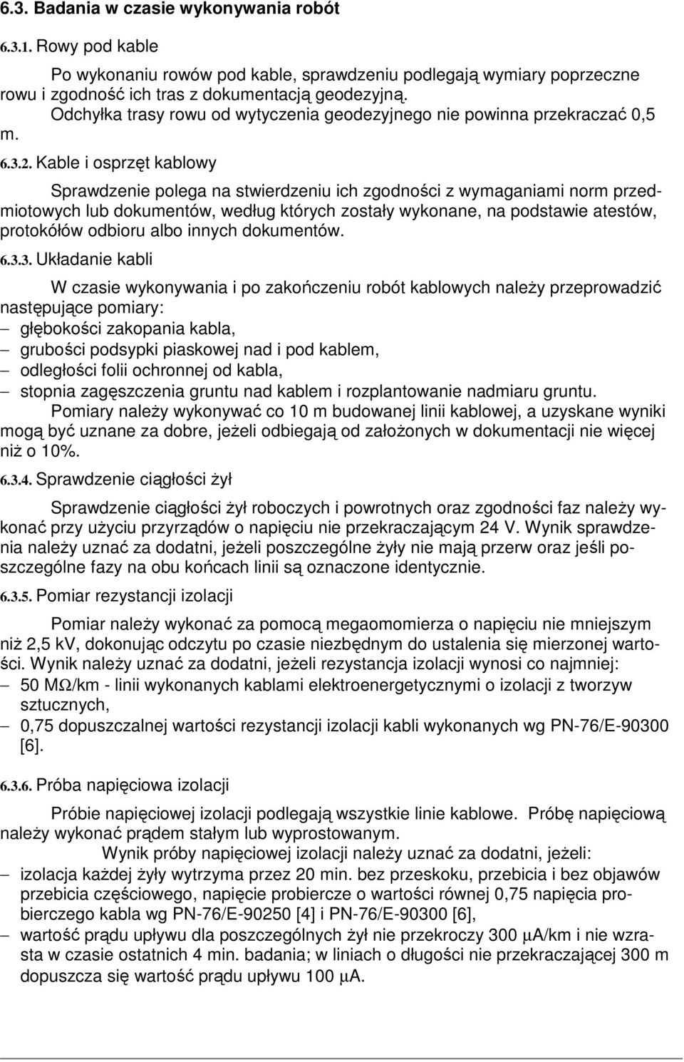 Kable i osprzęt kablowy Sprawdzenie polega na stwierdzeniu ich zgodności z wymaganiami norm przedmiotowych lub dokumentów, według których zostały wykonane, na podstawie atestów, protokółów odbioru