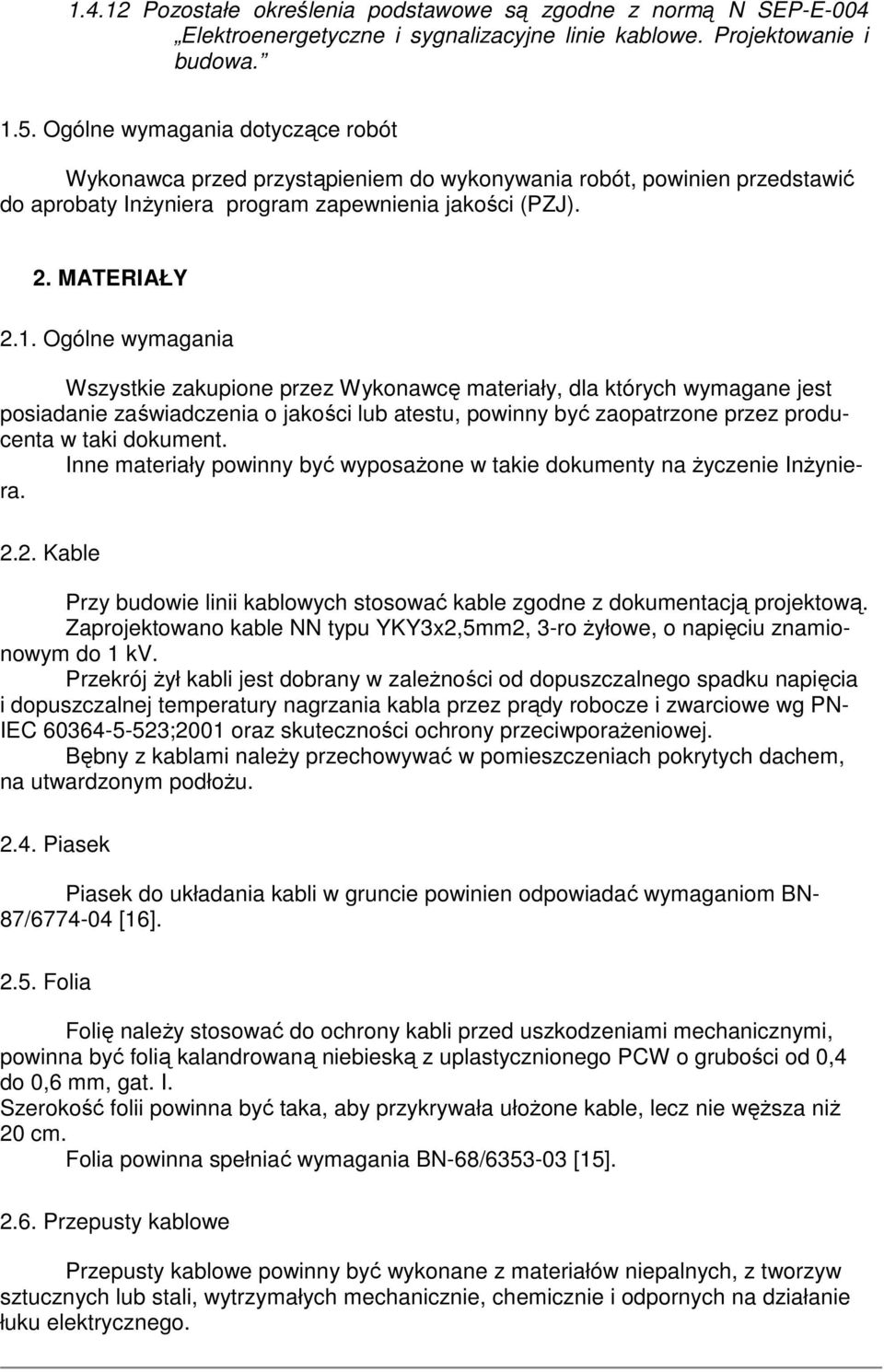 Ogólne wymagania Wszystkie zakupione przez Wykonawcę materiały, dla których wymagane jest posiadanie zaświadczenia o jakości lub atestu, powinny być zaopatrzone przez producenta w taki dokument.