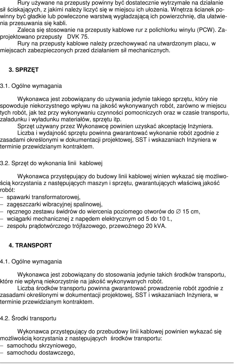 Zaleca się stosowanie na przepusty kablowe rur z polichlorku winylu (PCW). Zaprojektowano przepusty DVK 75.