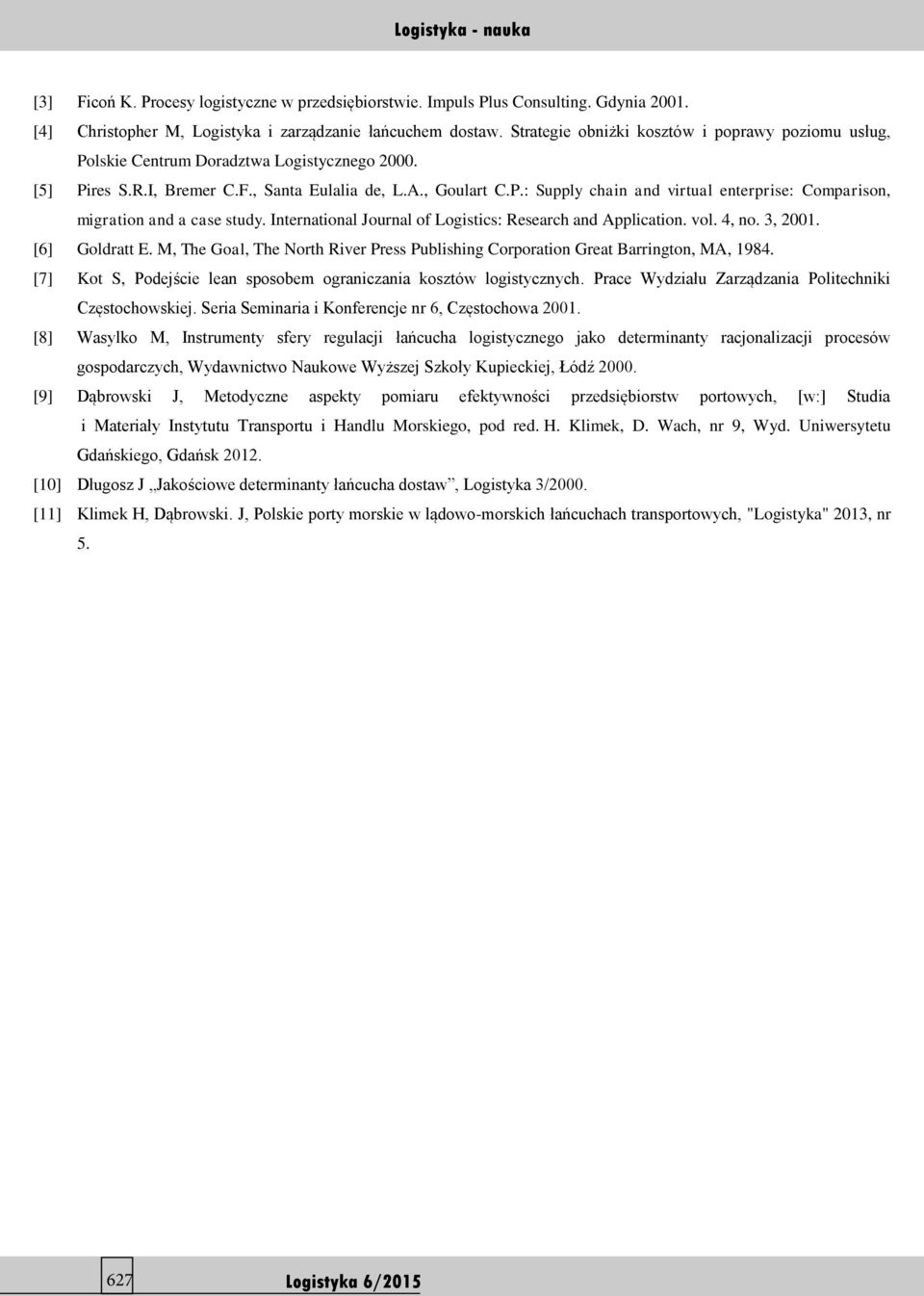 International Journal of Logistics: Research and Application. vol. 4, no. 3, 2001. [6] Goldratt E. M, The Goal, The North River Press Publishing Corporation Great Barrington, MA, 1984.