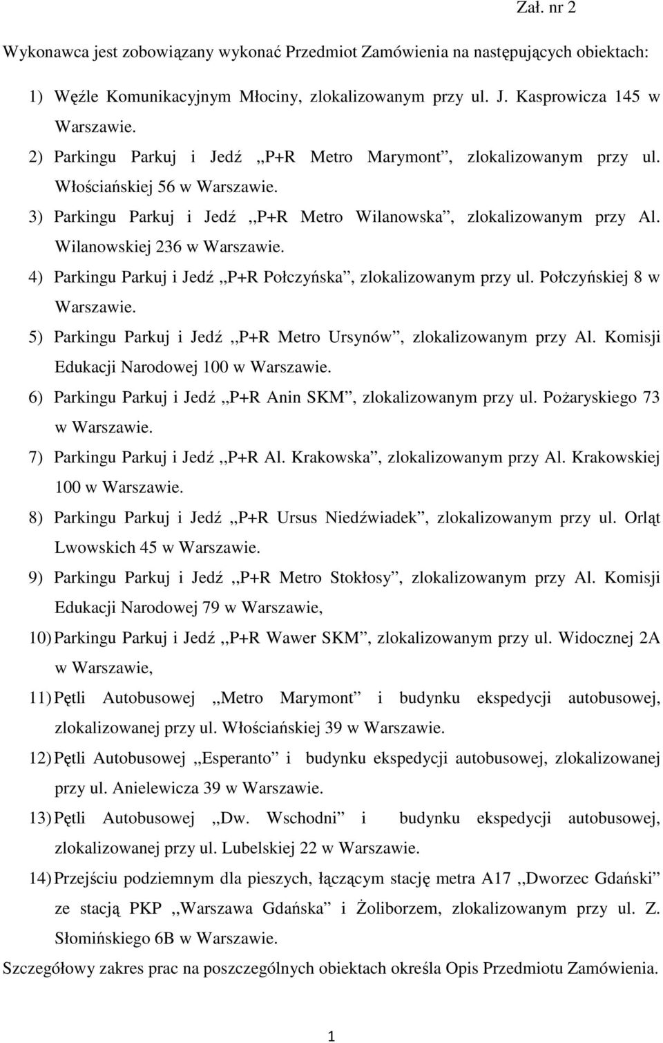 Wilanowskiej 236 w Warszawie. 4) Parkingu Parkuj i Jedź,,P+R Połczyńska, zlokalizowanym przy ul. Połczyńskiej 8 w Warszawie. 5) Parkingu Parkuj i Jedź,,P+R Metro Ursynów, zlokalizowanym przy Al.