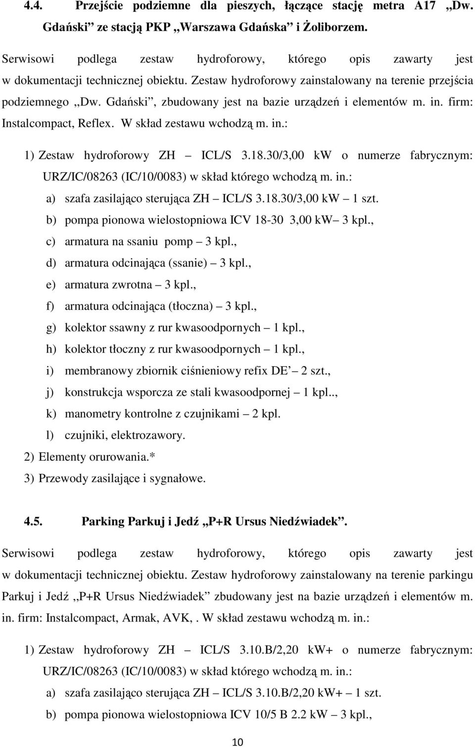 Gdański, zbudowany jest na bazie urządzeń i elementów m. in. firm: Instalcompact, Reflex. W skład zestawu wchodzą m. in.: 1) Zestaw hydroforowy ZH ICL/S 3.18.