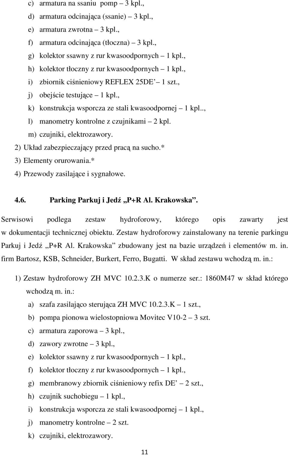., l) manometry kontrolne z czujnikami 2 kpl. m) czujniki, elektrozawory. 2) Układ zabezpieczający przed pracą na sucho.* 3) Elementy orurowania.* 4) Przewody zasilające i sygnałowe. 4.6.