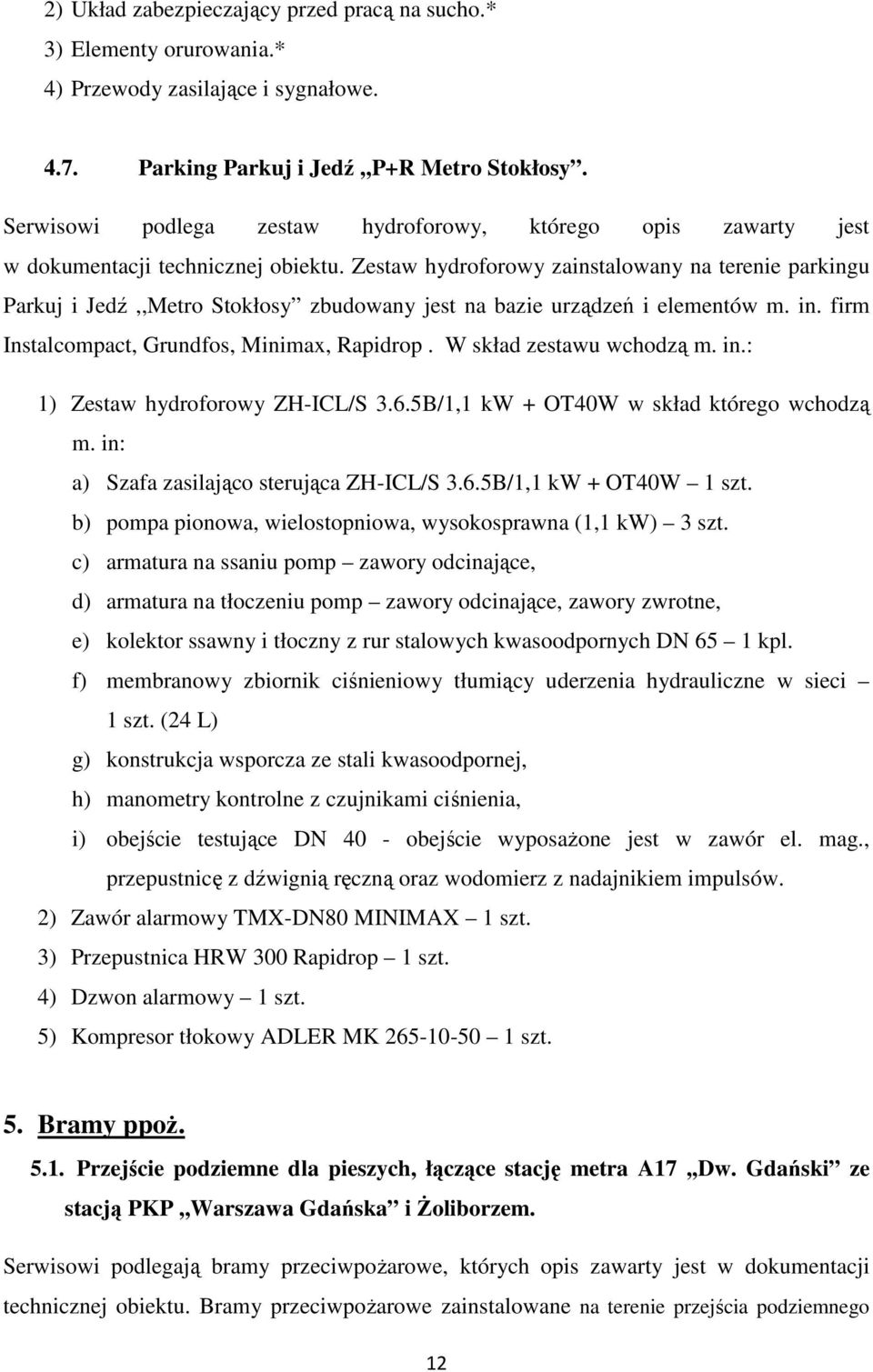 Zestaw hydroforowy zainstalowany na terenie parkingu Parkuj i Jedź,,Metro Stokłosy zbudowany jest na bazie urządzeń i elementów m. in. firm Instalcompact, Grundfos, Minimax, Rapidrop.