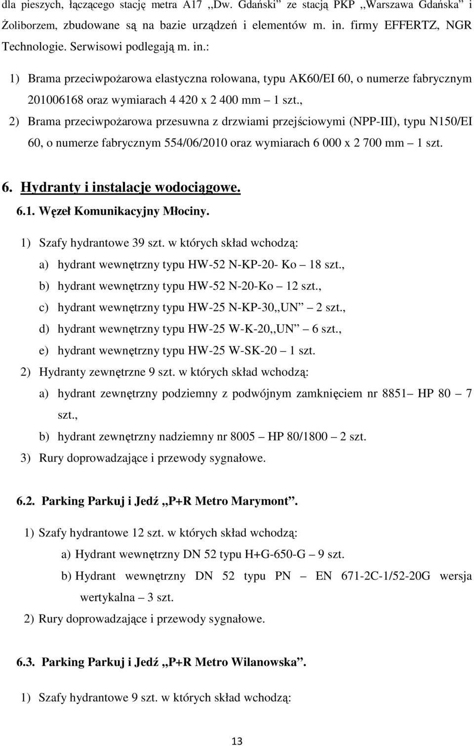 , 2) Brama przeciwpoŝarowa przesuwna z drzwiami przejściowymi (NPP-III), typu N150/EI 60, o numerze fabrycznym 554/06/2010 oraz wymiarach 6 000 x 2 700 mm 1 szt. 6. Hydranty i instalacje wodociągowe.