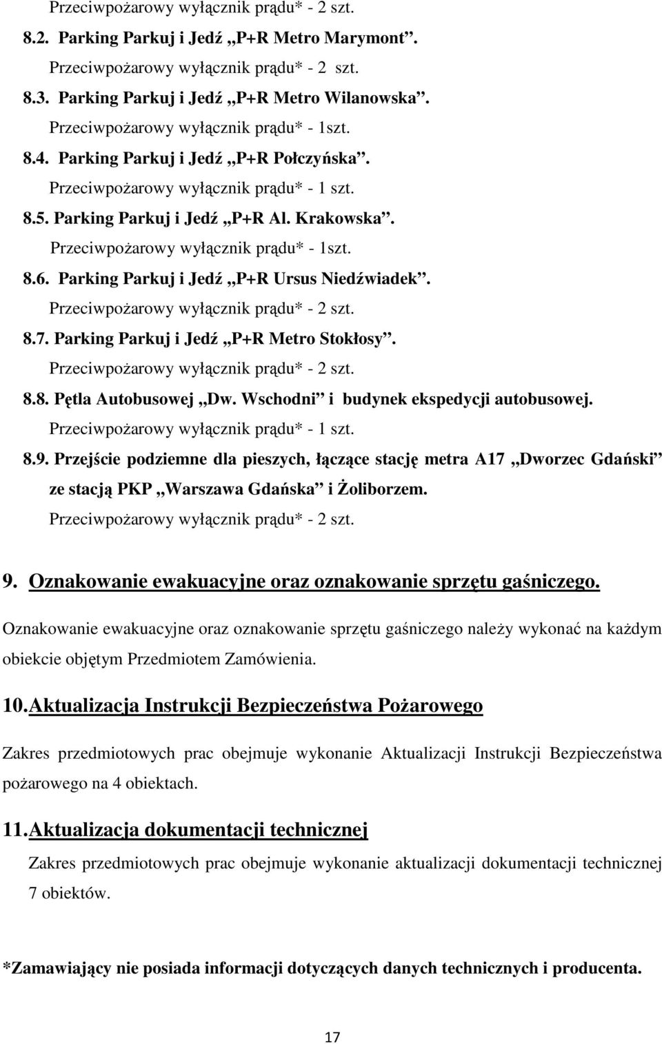 PrzeciwpoŜarowy wyłącznik prądu* - 1szt. 8.6. Parking Parkuj i Jedź,,P+R Ursus Niedźwiadek. PrzeciwpoŜarowy wyłącznik prądu* - 2 szt. 8.7. Parking Parkuj i Jedź,,P+R Metro Stokłosy.