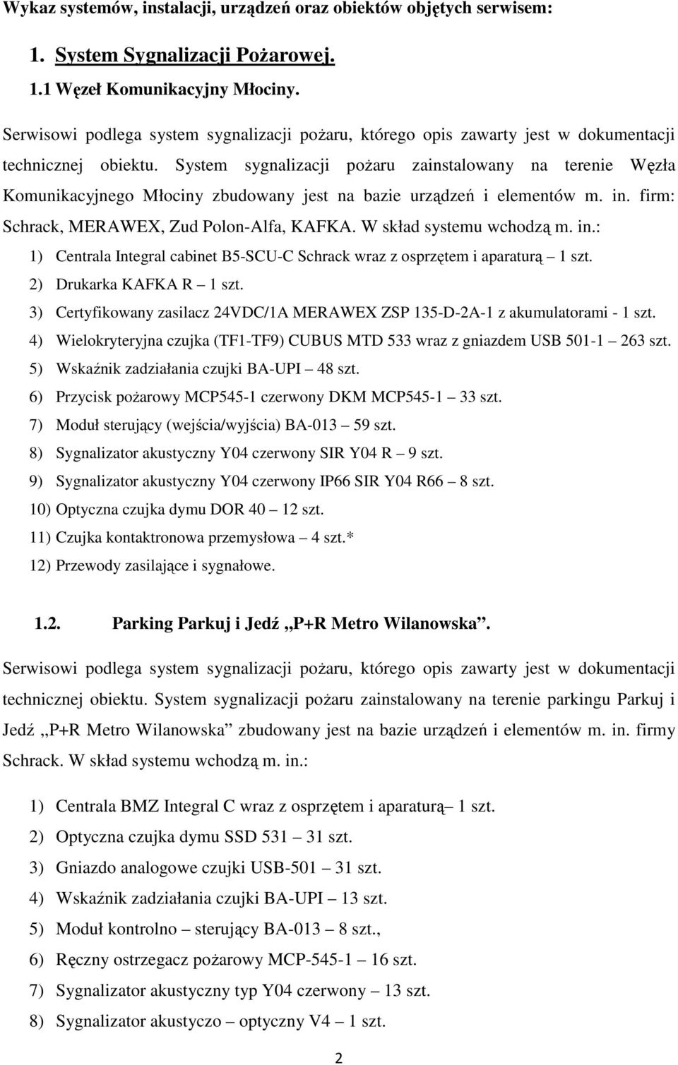 System sygnalizacji poŝaru zainstalowany na terenie Węzła Komunikacyjnego Młociny zbudowany jest na bazie urządzeń i elementów m. in. firm: Schrack, MERAWEX, Zud Polon-Alfa, KAFKA.