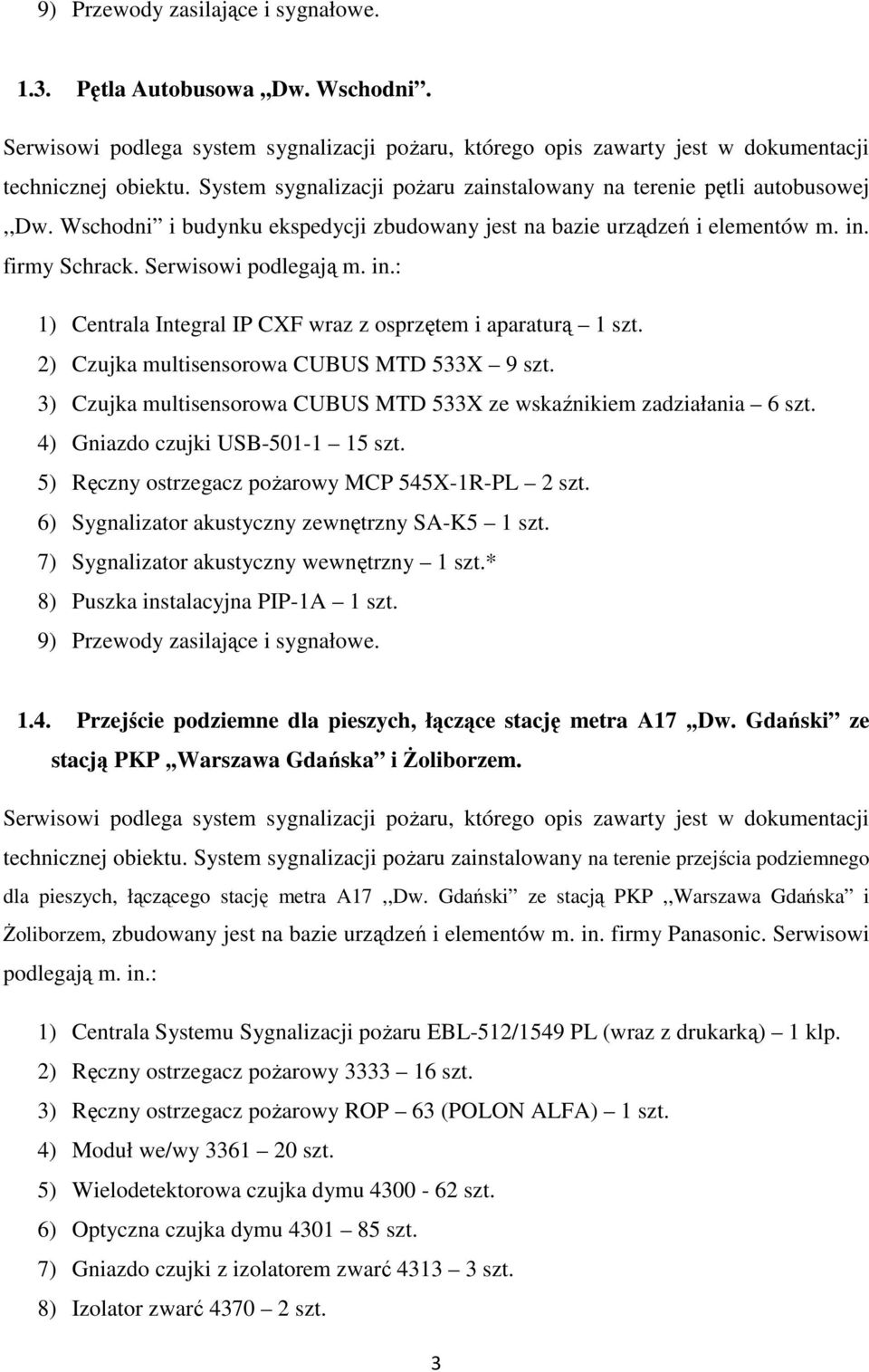 firmy Schrack. Serwisowi podlegają m. in.: 1) Centrala Integral IP CXF wraz z osprzętem i aparaturą 1 szt. 2) Czujka multisensorowa CUBUS MTD 533X 9 szt.