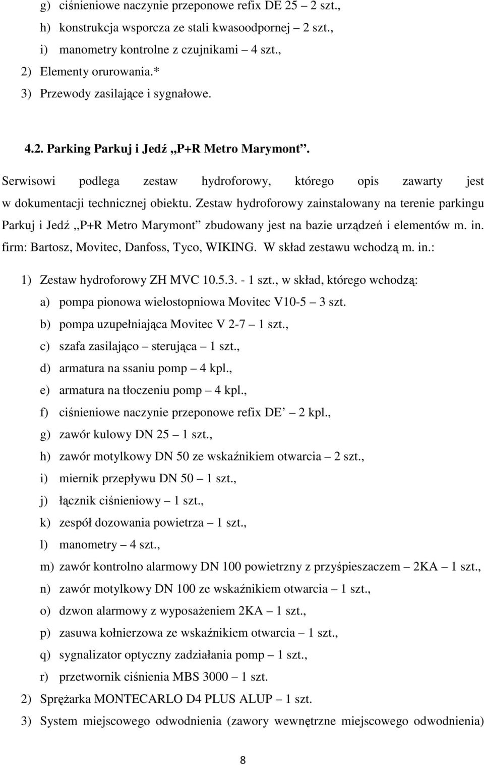 Zestaw hydroforowy zainstalowany na terenie parkingu Parkuj i Jedź,,P+R Metro Marymont zbudowany jest na bazie urządzeń i elementów m. in. firm: Bartosz, Movitec, Danfoss, Tyco, WIKING.