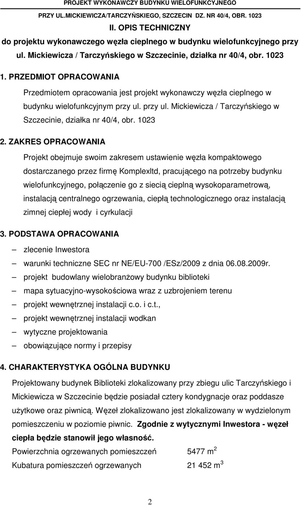 PRZEDMIOT OPRACOWANIA Przedmiotem opracowania jest projekt wykonawczy węzła cieplnego w budynku wielofunkcyjnym przy ul. przy ul. Mickiewicza / Tarczyńskiego w Szczecinie, działka nr 40/4, obr.