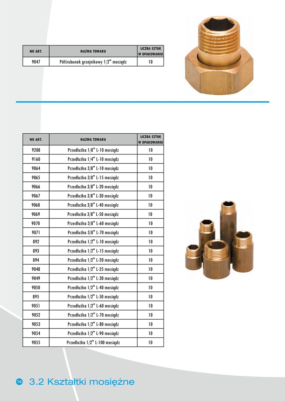 1/2" L- mosiądz 893 Przedłużka 1/2" L-15 mosiądz 894 Przedłużka 1/2" L-20 mosiądz 9048 Przedłużka 1/2" L-25 mosiądz 9049 Przedłużka 1/2" L-30 mosiądz 9050 Przedłużka 1/2" L-40 mosiądz 895 Przedłużka