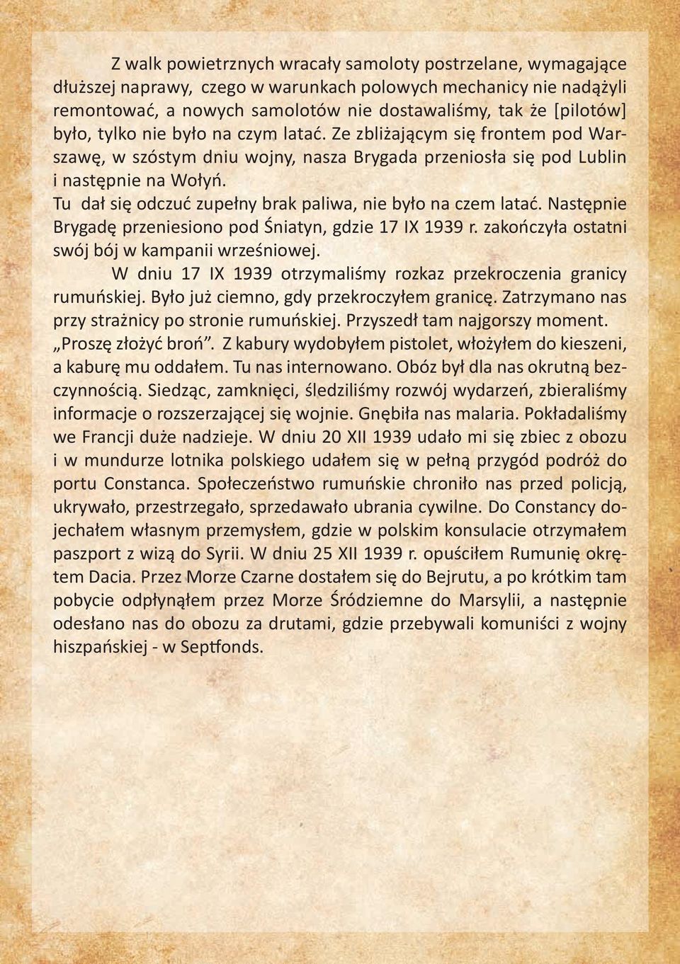 Tu dał się odczuć zupełny brak paliwa, nie było na czem latać. Następnie Brygadę przeniesiono pod Śniatyn, gdzie 17 IX 1939 r. zakończyła ostatni swój bój w kampanii wrześniowej.