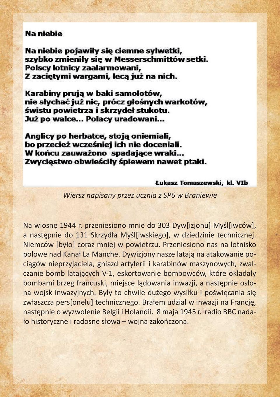 Dywizjony nasze latają na atakowanie pociągów nieprzyjaciela, gniazd artylerii i karabinów maszynowych, zwalczanie bomb latających V-1, eskortowanie bombowców, które okładały bombami brzeg