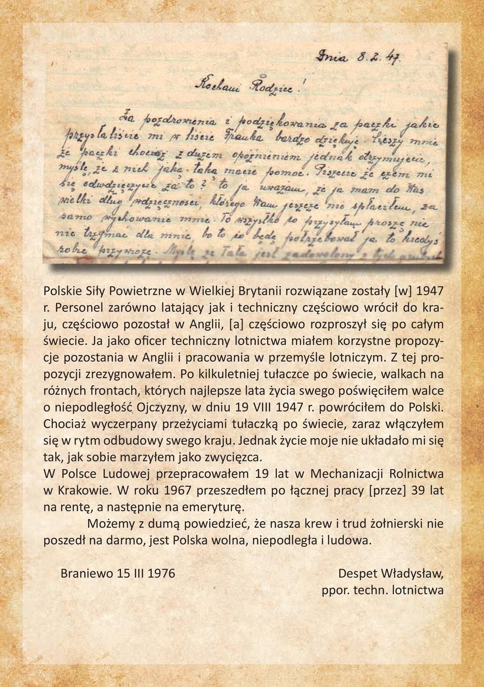 Ja jako oficer techniczny lotnictwa miałem korzystne propozycje pozostania w Anglii i pracowania w przemyśle lotniczym. Z tej propozycji zrezygnowałem.