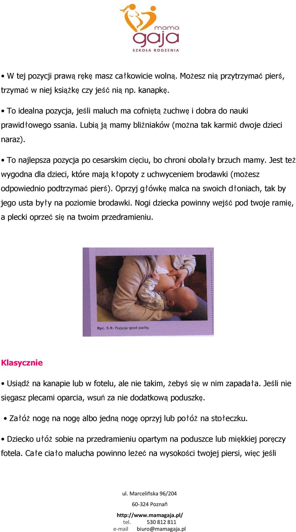 To najlepsza pozycja po cesarskim cięciu, bo chroni obolały brzuch mamy. Jest też wygodna dla dzieci, które mająkłopoty z uchwyceniem brodawki (możesz odpowiednio podtrzymaćpierś).