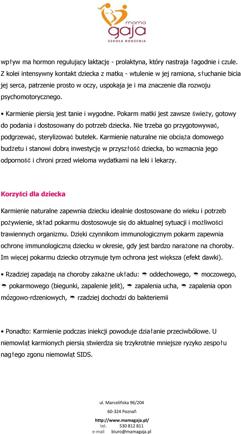 Karmienie piersiąjest tanie i wygodne. Pokarm matki jest zawsze świeży, gotowy do podania i dostosowany do potrzeb dziecka. Nie trzeba go przygotowywać, podgrzewać, sterylizowaćbutelek.