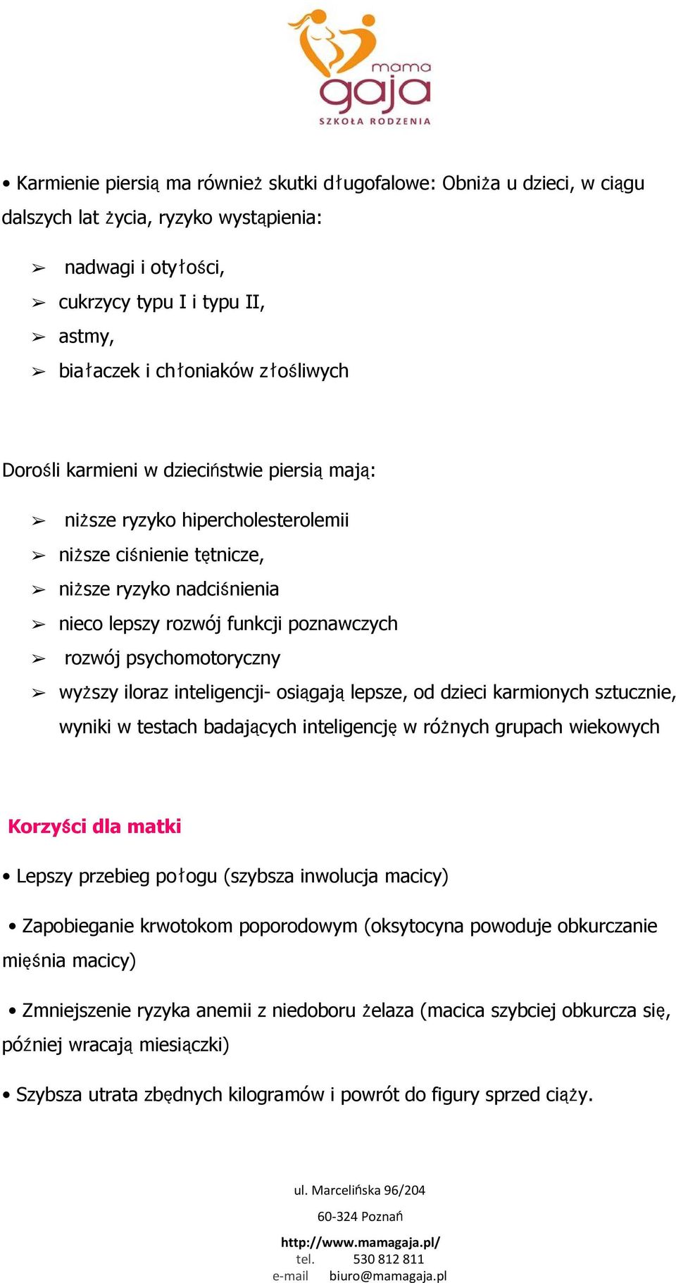 wyższy iloraz inteligencji osiągająlepsze, od dzieci karmionych sztucznie, wyniki w testach badających inteligencjęw różnych grupach wiekowych Korzyści dla matki Lepszy przebieg połogu (szybsza