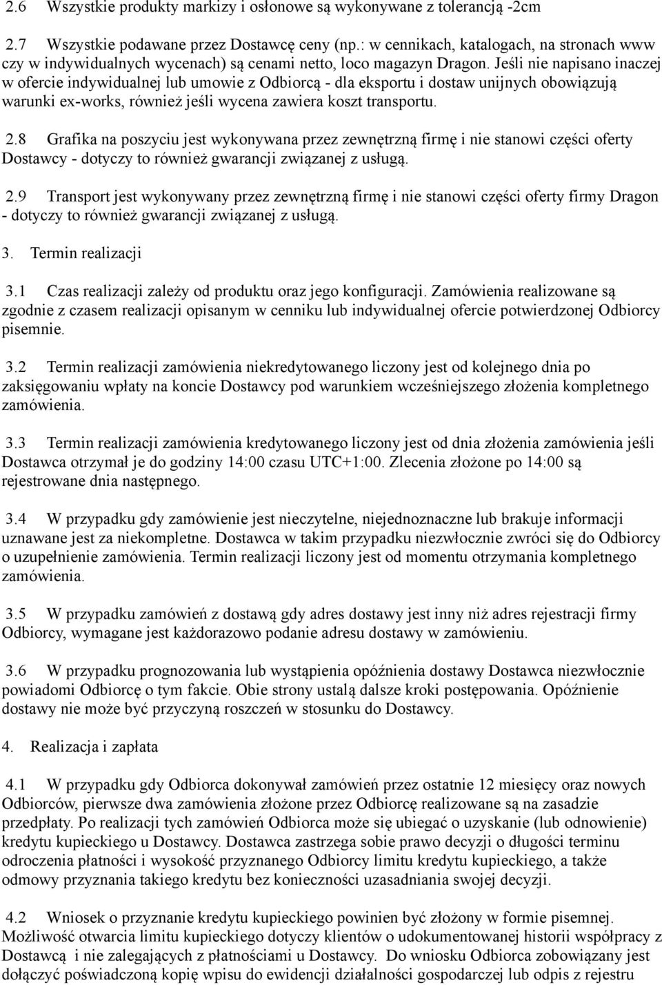 Jeśli nie napisano inaczej w ofercie indywidualnej lub umowie z Odbiorcą - dla eksportu i dostaw unijnych obowiązują warunki ex-works, również jeśli wycena zawiera koszt transportu. 2.
