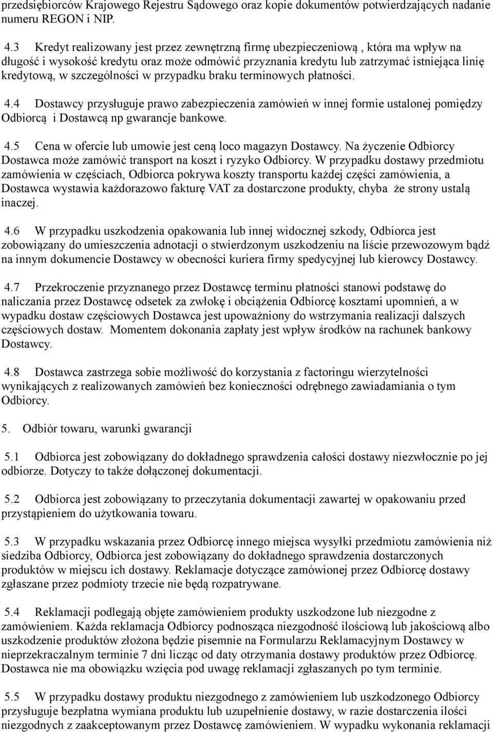 szczególności w przypadku braku terminowych płatności. 4.4 Dostawcy przysługuje prawo zabezpieczenia zamówień w innej formie ustalonej pomiędzy Odbiorcą i Dostawcą np gwarancje bankowe. 4.5 Cena w ofercie lub umowie jest ceną loco magazyn Dostawcy.