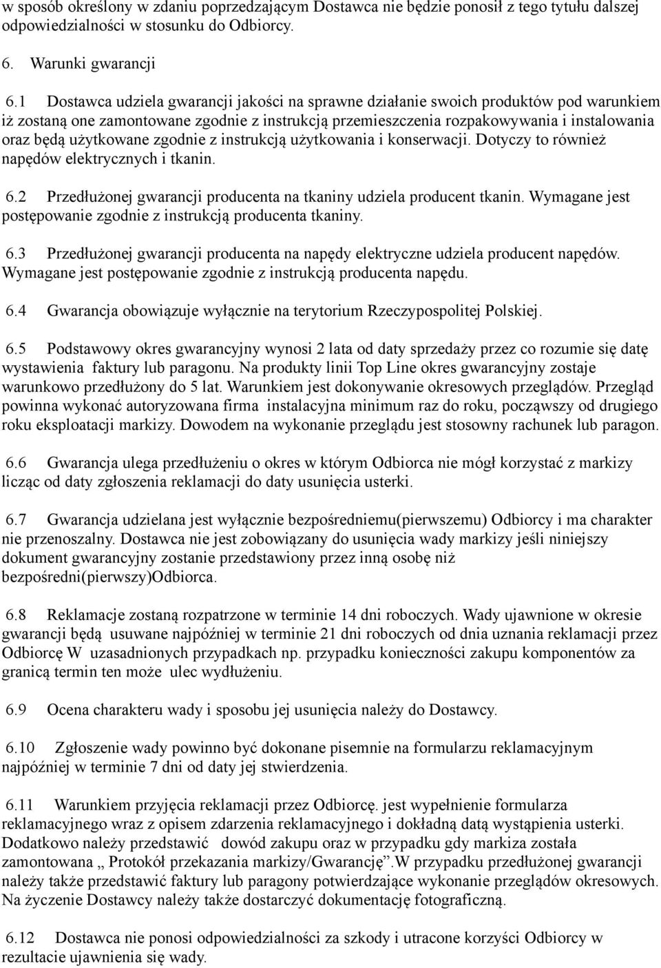 użytkowane zgodnie z instrukcją użytkowania i konserwacji. Dotyczy to również napędów elektrycznych i tkanin. 6.2 Przedłużonej gwarancji producenta na tkaniny udziela producent tkanin.