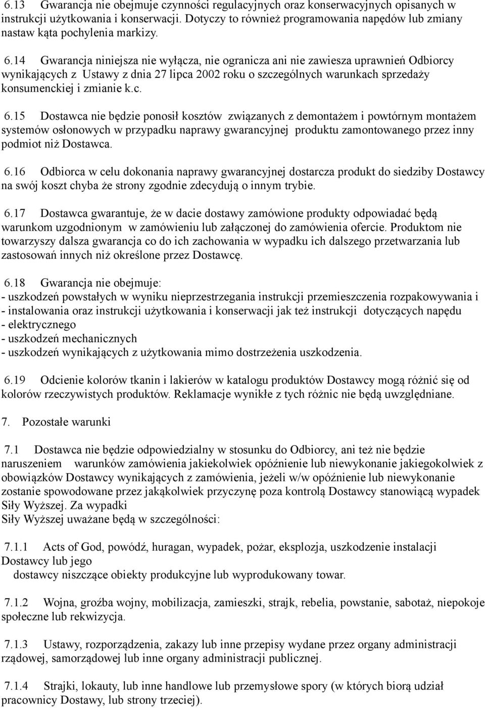 14 Gwarancja niniejsza nie wyłącza, nie ogranicza ani nie zawiesza uprawnień Odbiorcy wynikających z Ustawy z dnia 27 lipca 2002 roku o szczególnych warunkach sprzedaży konsumenckiej i zmianie k.c. 6.