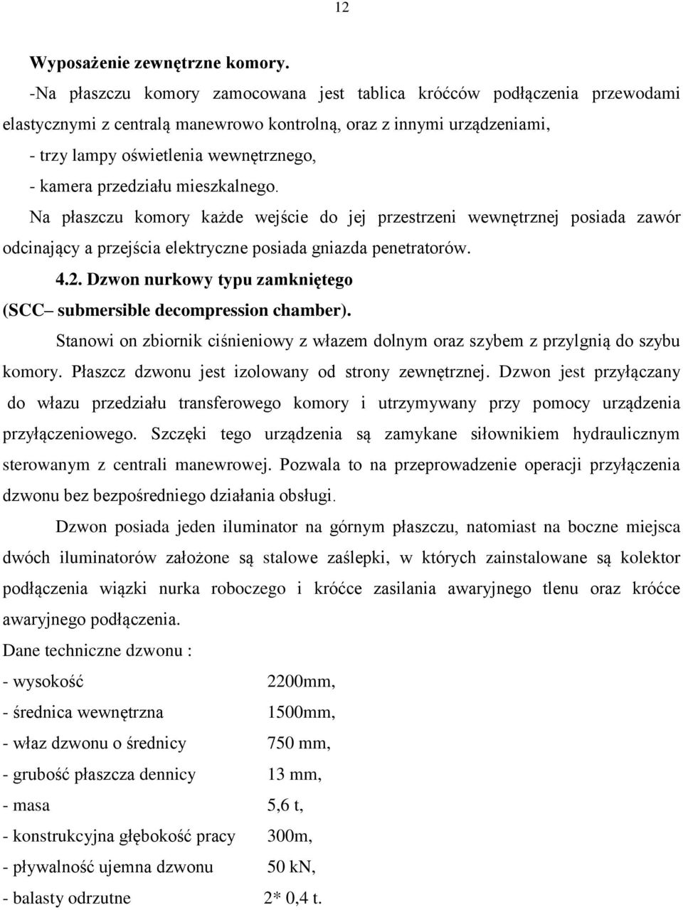 przedziału mieszkalnego. Na płaszczu komory każde wejście do jej przestrzeni wewnętrznej posiada zawór odcinający a przejścia elektryczne posiada gniazda penetratorów. 4.2.