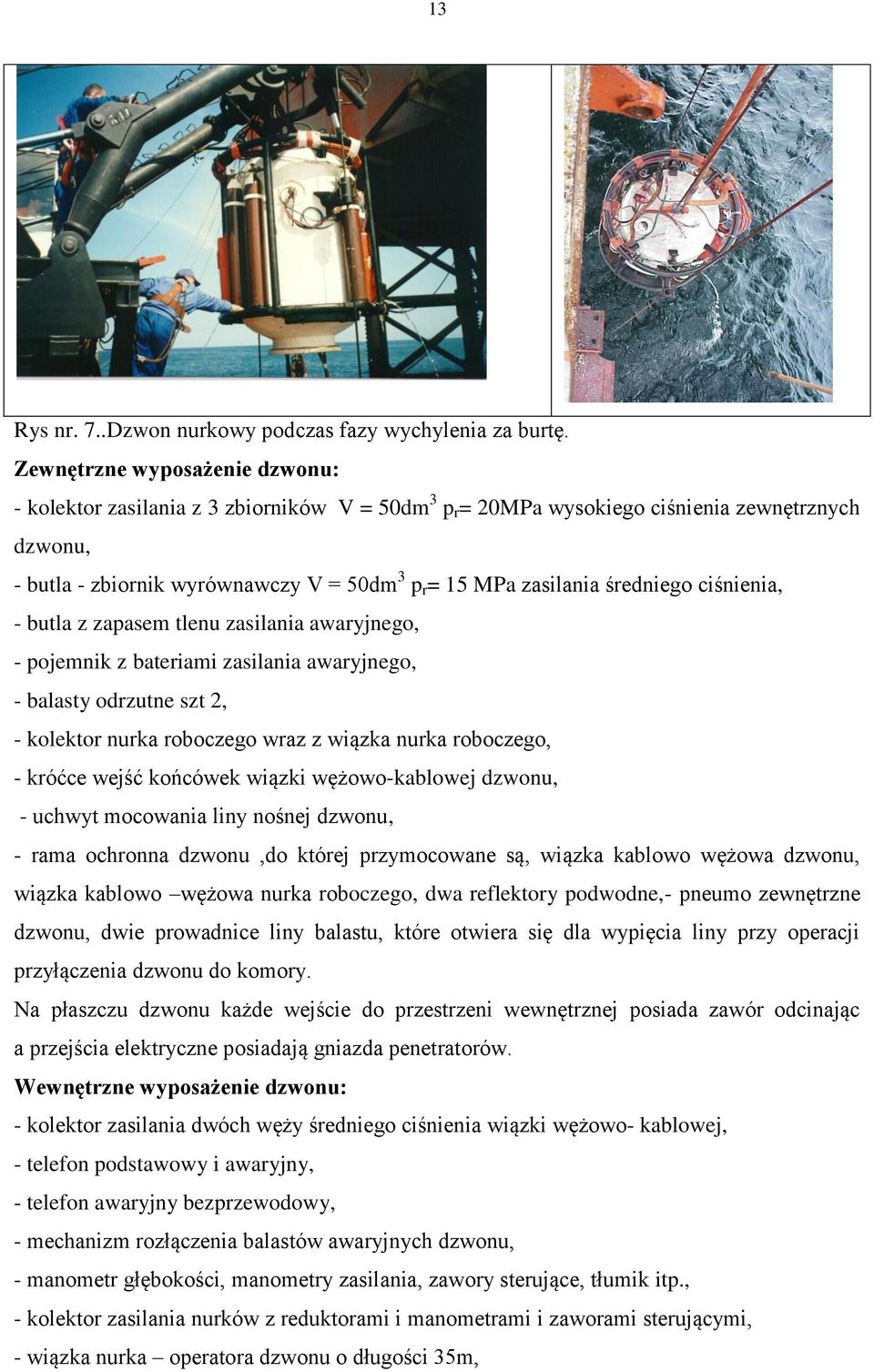 średniego ciśnienia, - butla z zapasem tlenu zasilania awaryjnego, - pojemnik z bateriami zasilania awaryjnego, - balasty odrzutne szt 2, - kolektor nurka roboczego wraz z wiązka nurka roboczego, -