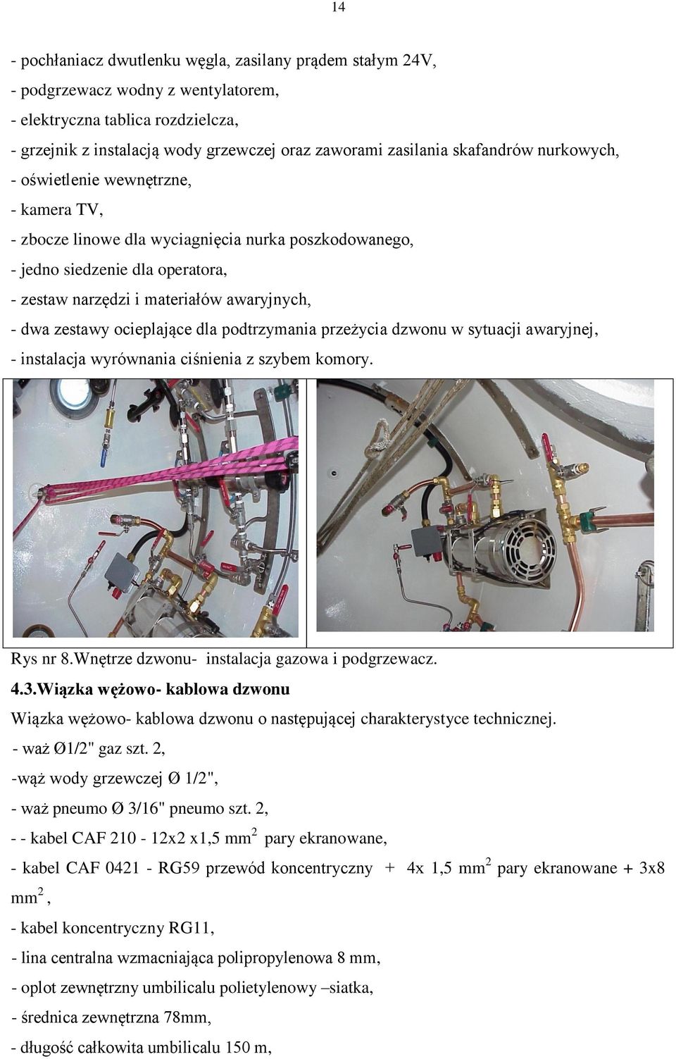 zestawy ocieplające dla podtrzymania przeżycia dzwonu w sytuacji awaryjnej, - instalacja wyrównania ciśnienia z szybem komory. Rys nr 8.Wnętrze dzwonu- instalacja gazowa i podgrzewacz. 4.3.