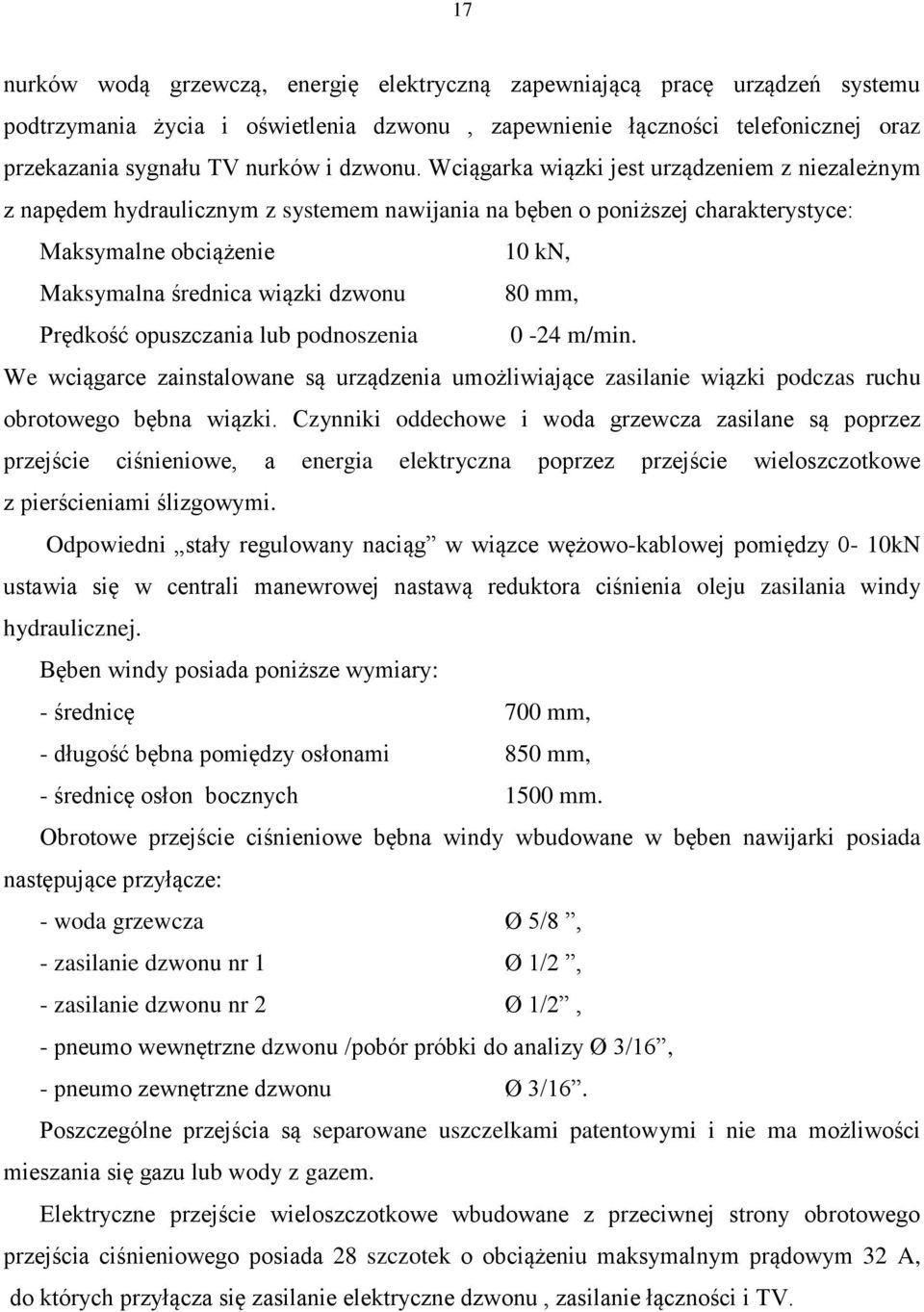 Wciągarka wiązki jest urządzeniem z niezależnym z napędem hydraulicznym z systemem nawijania na bęben o poniższej charakterystyce: Maksymalne obciążenie 10 kn, Maksymalna średnica wiązki dzwonu 80
