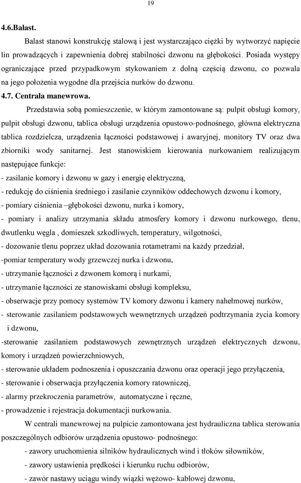 Przedstawia sobą pomieszczenie, w którym zamontowane są: pulpit obsługi komory, pulpit obsługi dzwonu, tablica obsługi urządzenia opustowo-podnośnego, główna elektryczna tablica rozdzielcza,