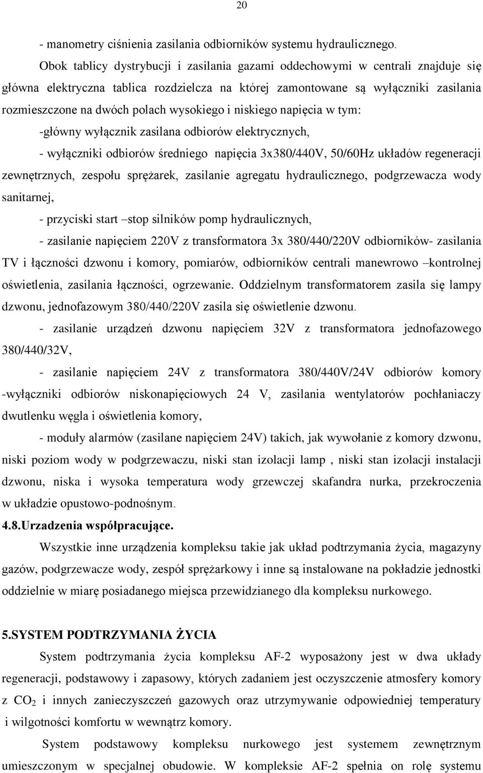 wysokiego i niskiego napięcia w tym: -główny wyłącznik zasilana odbiorów elektrycznych, - wyłączniki odbiorów średniego napięcia 3x380/440V, 50/60Hz układów regeneracji zewnętrznych, zespołu