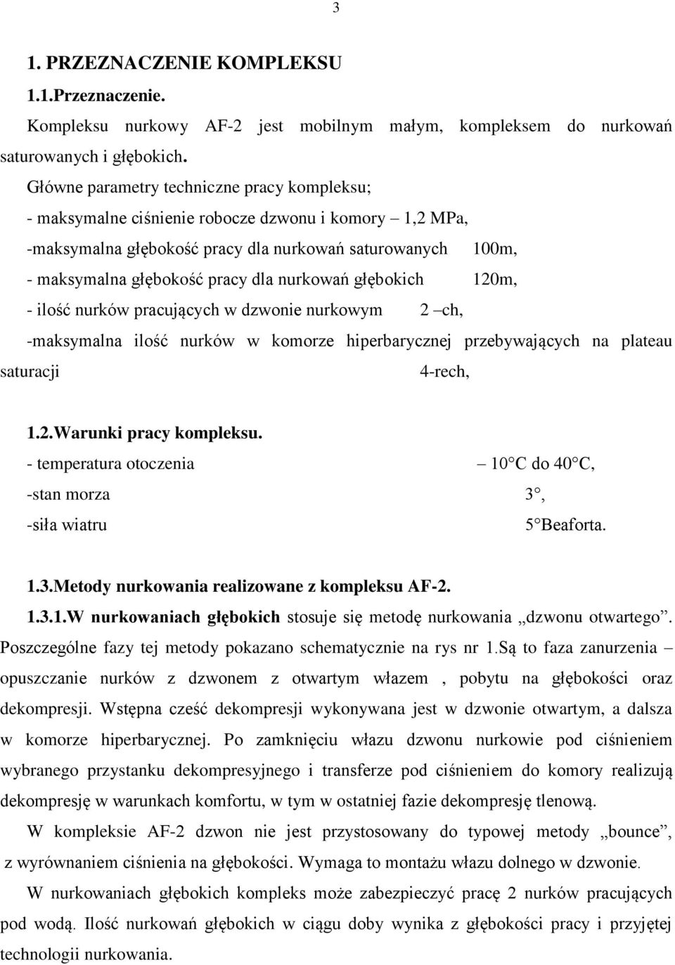 nurkowań głębokich 120m, - ilość nurków pracujących w dzwonie nurkowym 2 ch, -maksymalna ilość nurków w komorze hiperbarycznej przebywających na plateau saturacji 4-rech, 1.2.Warunki pracy kompleksu.