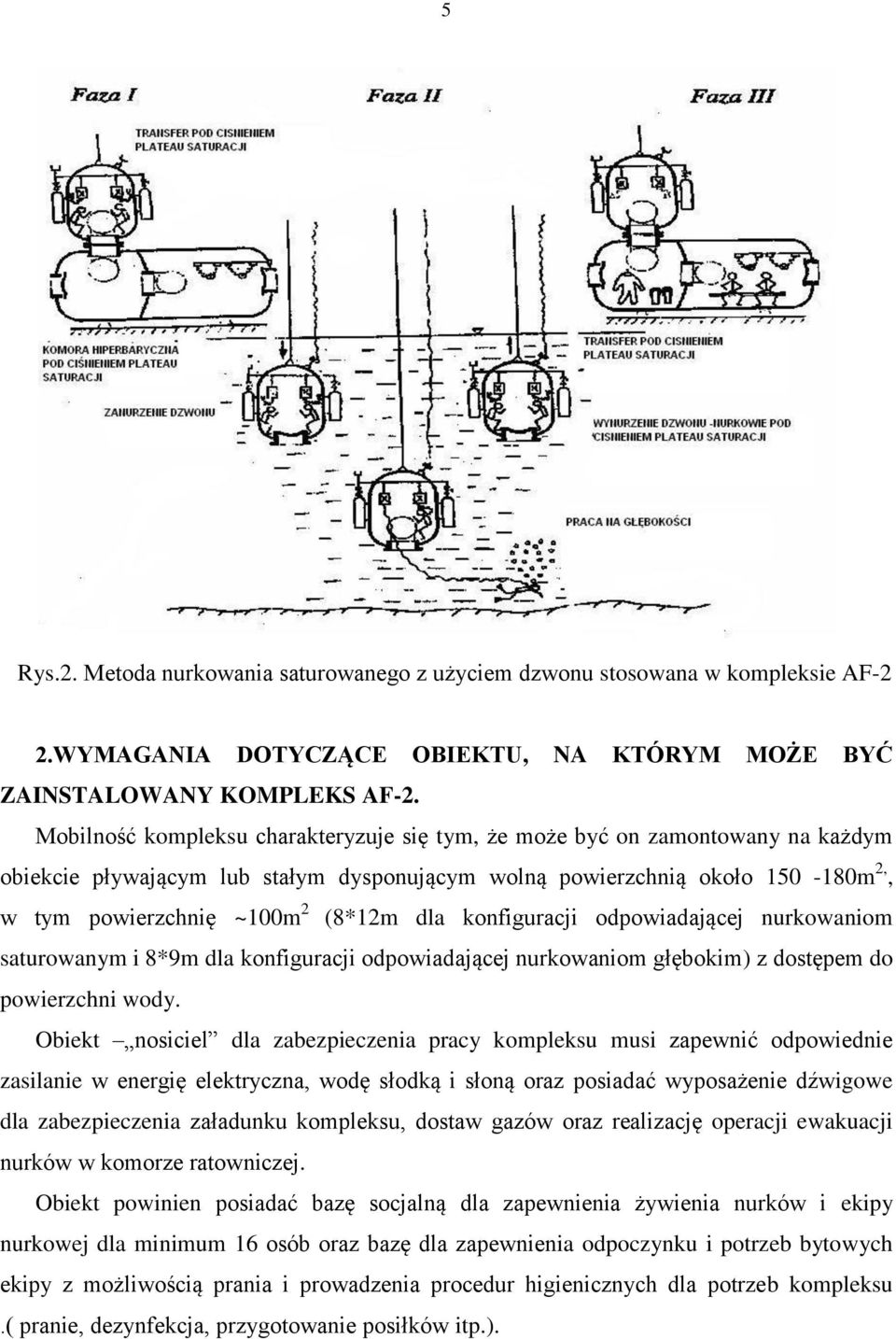 dla konfiguracji odpowiadającej nurkowaniom saturowanym i 8*9m dla konfiguracji odpowiadającej nurkowaniom głębokim) z dostępem do powierzchni wody.