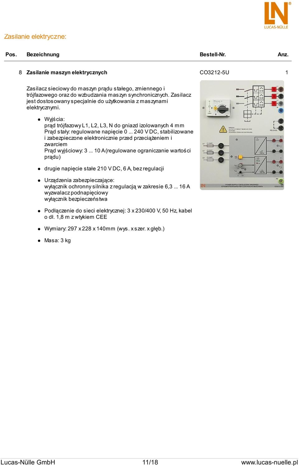 Zasilacz jest dostosowany specjalnie do użytkowania z maszynami elektrycznymi. Wyjścia: prąd trójfazowy L1, L2, L3, N do gniazd izolowanych 4 mm Prąd stały: regulowane napięcie 0.
